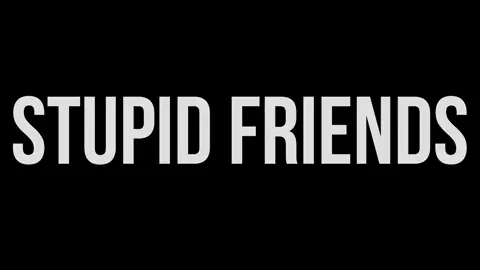 Stupid friends